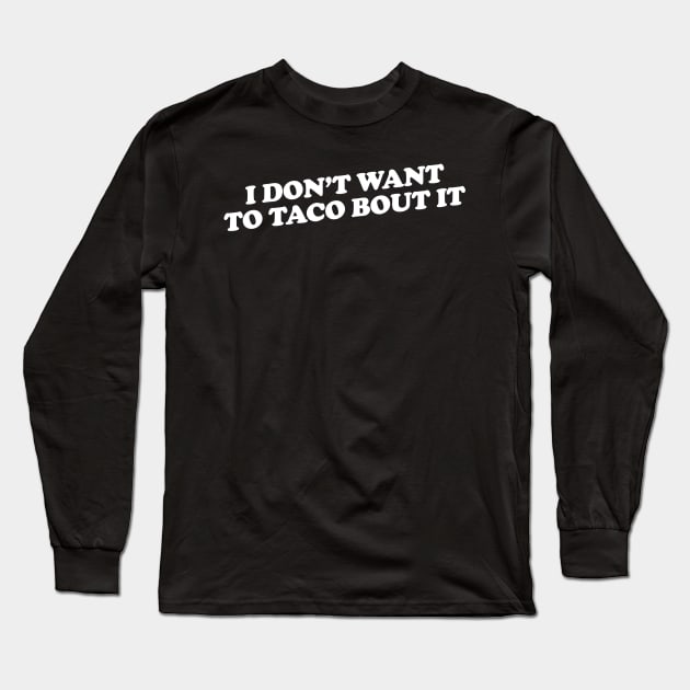 I don't want to taco bout it Long Sleeve T-Shirt by slogantees
